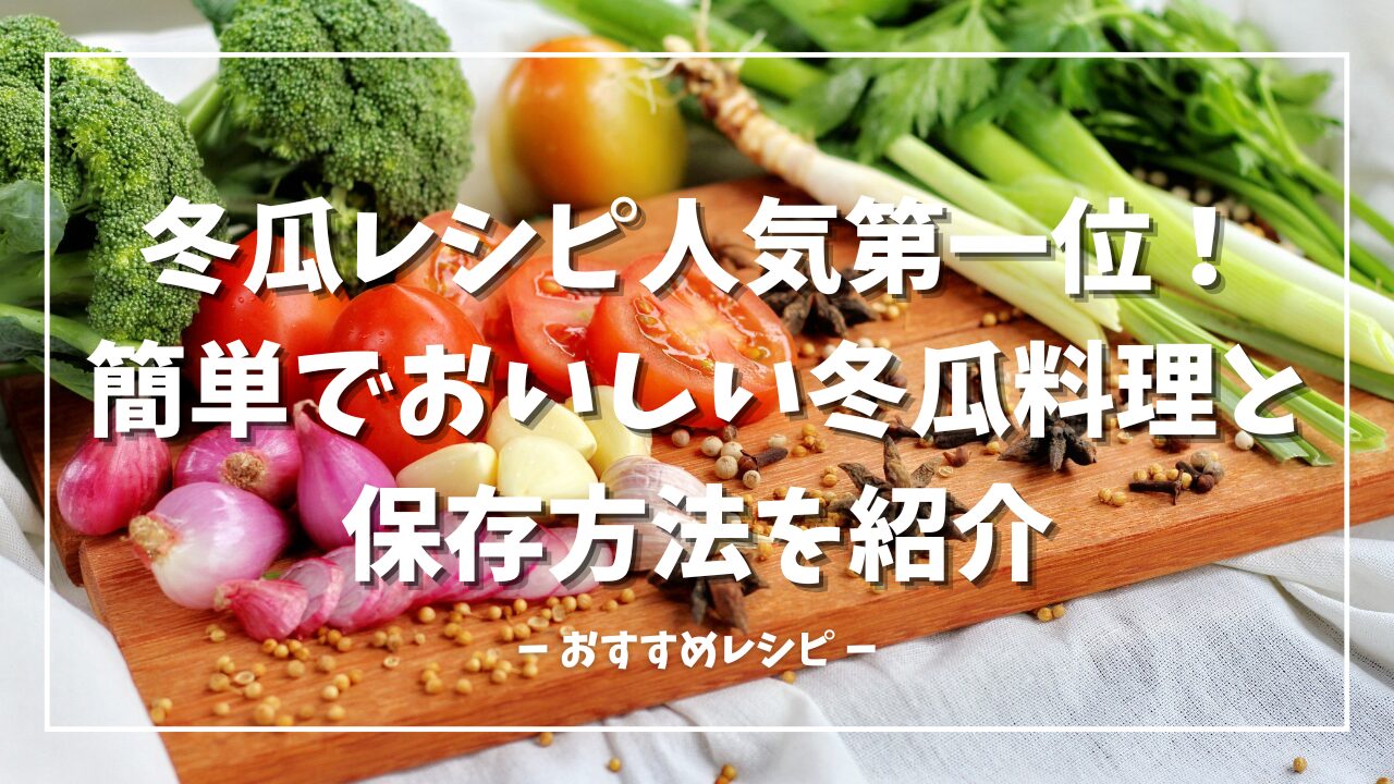 冬瓜レシピ人気第一位！ 簡単でおいしい冬瓜料理と 保存方法を紹介